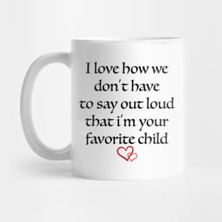 i love how we don't have to say out loud that i'm your favorite child Mug